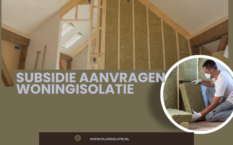 Subsidie aanvragen woningisolatie: Zo profiteer je optimaal van financiële ondersteuning